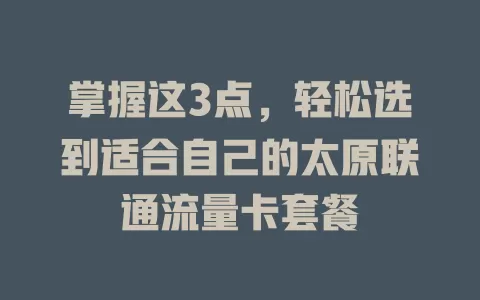 掌握这3点，轻松选到适合自己的太原联通流量卡套餐