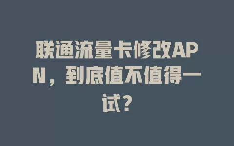 联通流量卡修改APN，到底值不值得一试？
