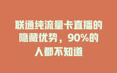 联通纯流量卡直播的隐藏优势，90%的人都不知道