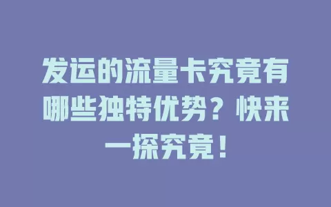 发运的流量卡究竟有哪些独特优势？快来一探究竟！