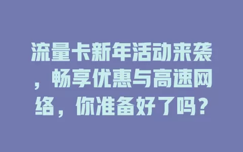 流量卡新年活动来袭，畅享优惠与高速网络，你准备好了吗？
