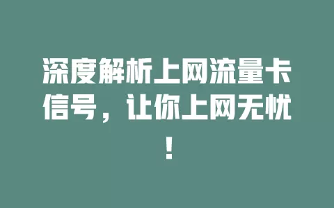 深度解析上网流量卡信号，让你上网无忧！