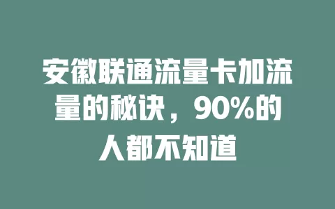 安徽联通流量卡加流量的秘诀，90%的人都不知道