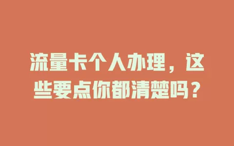 流量卡个人办理，这些要点你都清楚吗？