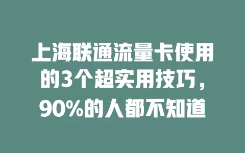 上海联通流量卡使用的3个超实用技巧，90%的人都不知道