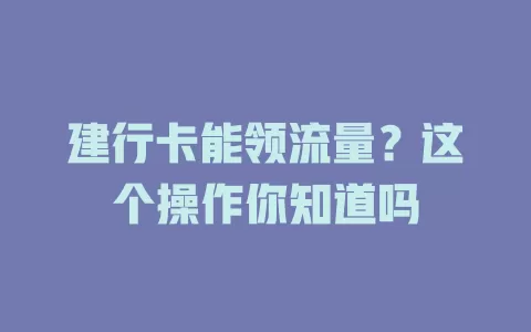 建行卡能领流量？这个操作你知道吗