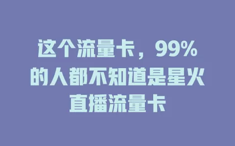 这个流量卡，99%的人都不知道是星火直播流量卡