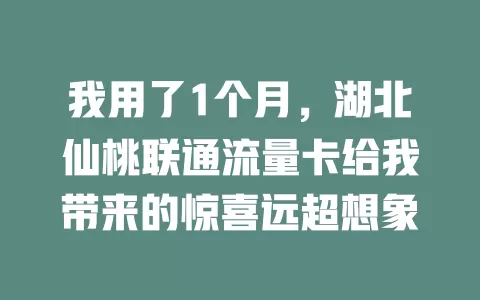 我用了1个月，湖北仙桃联通流量卡给我带来的惊喜远超想象