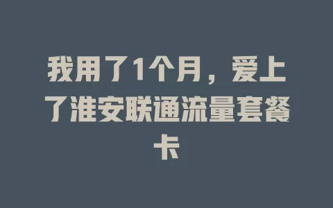 我用了1个月，爱上了淮安联通流量套餐卡