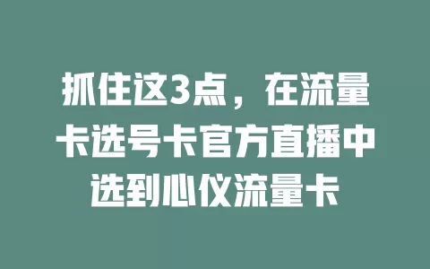 抓住这3点，在流量卡选号卡官方直播中选到心仪流量卡