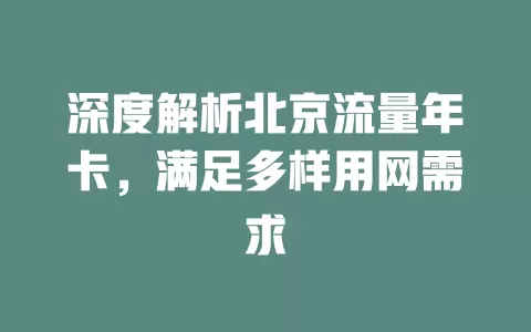 深度解析北京流量年卡，满足多样用网需求
