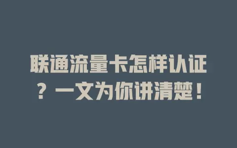 联通流量卡怎样认证？一文为你讲清楚！