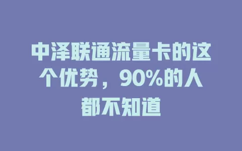 中泽联通流量卡的这个优势，90%的人都不知道