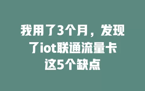 我用了3个月，发现了iot联通流量卡这5个缺点