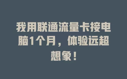 我用联通流量卡接电脑1个月，体验远超想象！