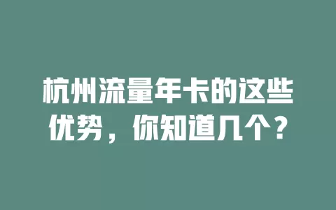 杭州流量年卡的这些优势，你知道几个？