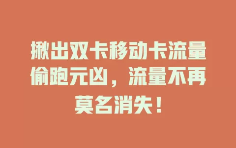 揪出双卡移动卡流量偷跑元凶，流量不再莫名消失！