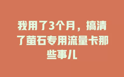 我用了3个月，搞清了萤石专用流量卡那些事儿