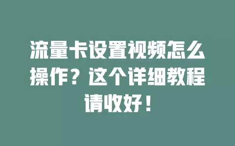 流量卡设置视频怎么操作？这个详细教程请收好！