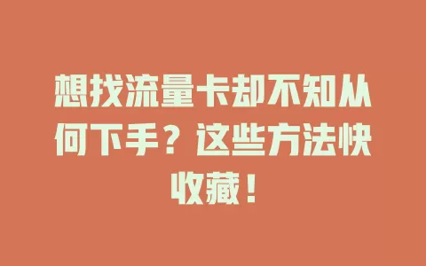 想找流量卡却不知从何下手？这些方法快收藏！