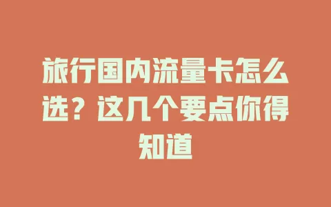 旅行国内流量卡怎么选？这几个要点你得知道