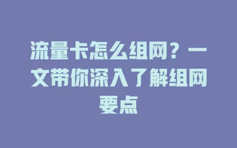 流量卡怎么组网？一文带你深入了解组网要点