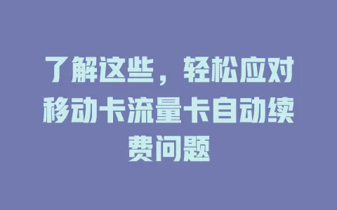 了解这些，轻松应对移动卡流量卡自动续费问题