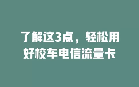 了解这3点，轻松用好校车电信流量卡