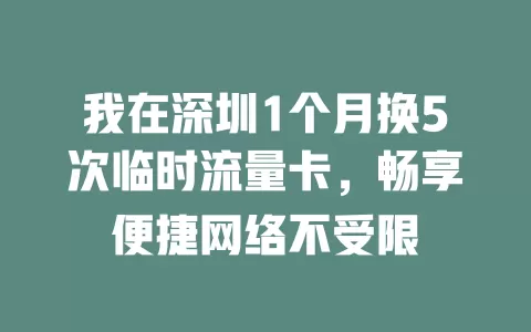 我在深圳1个月换5次临时流量卡，畅享便捷网络不受限
