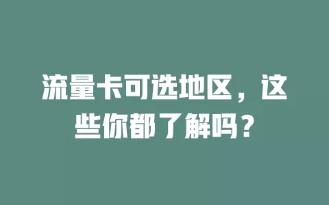 流量卡可选地区，这些你都了解吗？