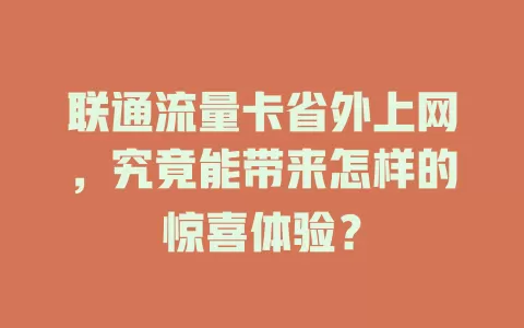联通流量卡省外上网，究竟能带来怎样的惊喜体验？