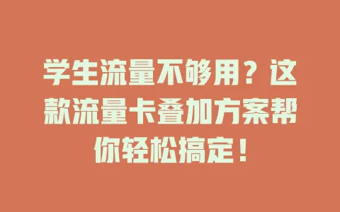 学生流量不够用？这款流量卡叠加方案帮你轻松搞定！