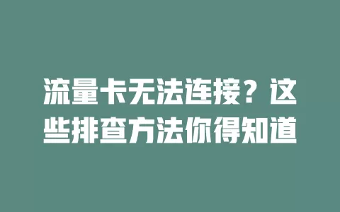 流量卡无法连接？这些排查方法你得知道