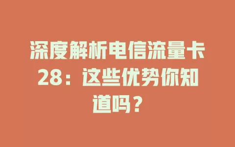 深度解析电信流量卡28：这些优势你知道吗？