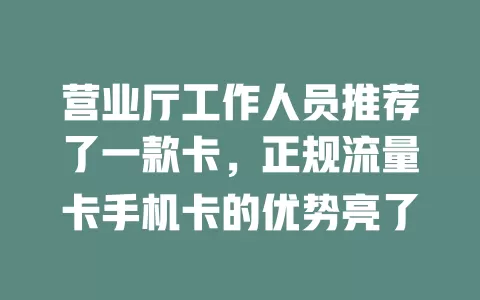 营业厅工作人员推荐了一款卡，正规流量卡手机卡的优势亮了
