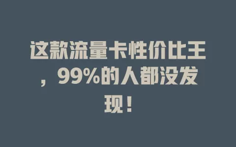 这款流量卡性价比王，99%的人都没发现！