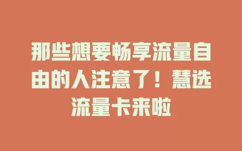 那些想要畅享流量自由的人注意了！慧选流量卡来啦