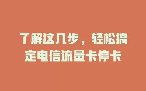 了解这几步，轻松搞定电信流量卡停卡