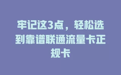 牢记这3点，轻松选到靠谱联通流量卡正规卡
