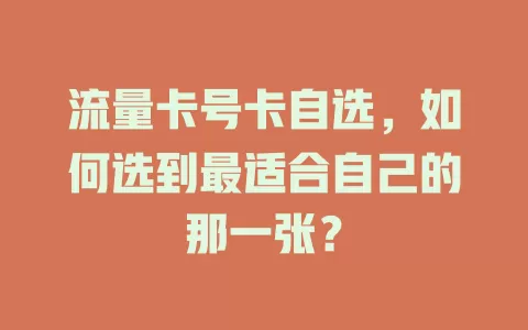 流量卡号卡自选，如何选到最适合自己的那一张？