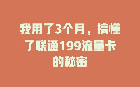 我用了3个月，搞懂了联通199流量卡的秘密