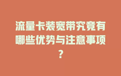 流量卡装宽带究竟有哪些优势与注意事项？