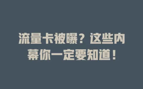 流量卡被曝？这些内幕你一定要知道！