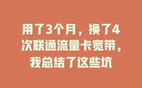 用了3个月，换了4次联通流量卡宽带，我总结了这些坑