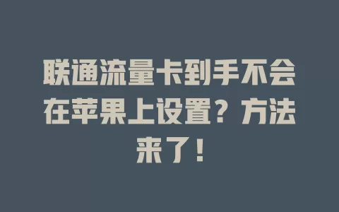 联通流量卡到手不会在苹果上设置？方法来了！
