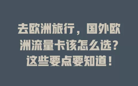去欧洲旅行，国外欧洲流量卡该怎么选？这些要点要知道！