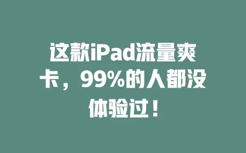 这款iPad流量爽卡，99%的人都没体验过！