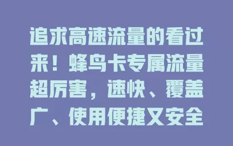追求高速流量的看过来！蜂鸟卡专属流量超厉害，速快、覆盖广、使用便捷又安全
