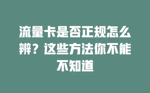 流量卡是否正规怎么辨？这些方法你不能不知道