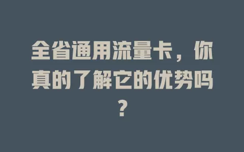 全省通用流量卡，你真的了解它的优势吗？